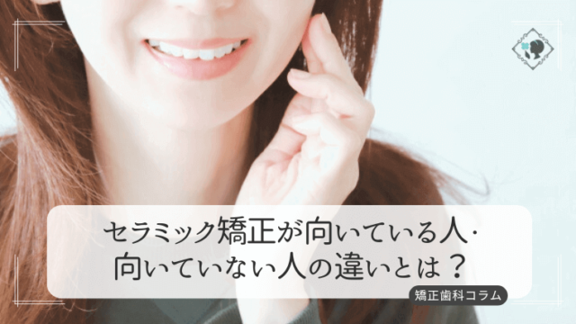 セラミック矯正が向いている人・向いていない人の違いとは？