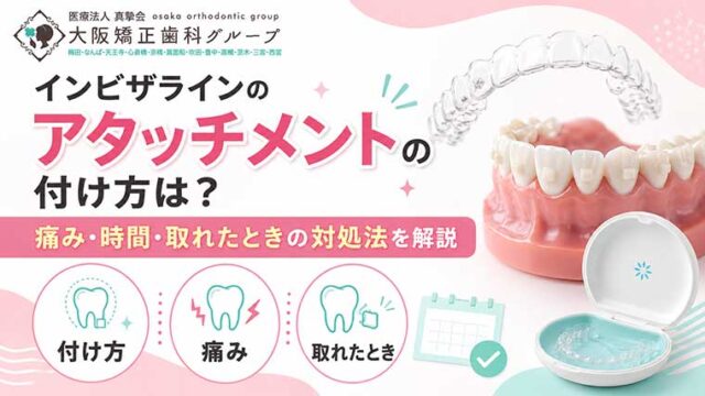 インビザラインのアタッチメントの付け方は？痛み・時間・取れたときの対処法を解説