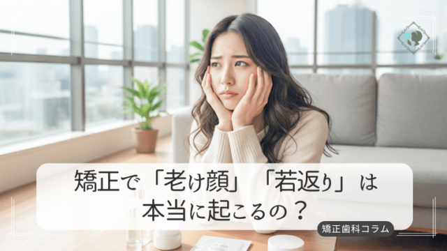 矯正で「老け顔」「若返り」は本当に起こるの？