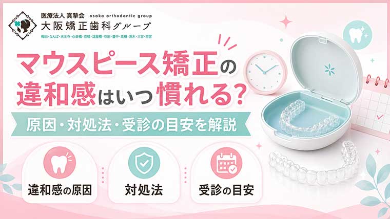 マウスピース矯正の違和感はいつ慣れる？原因・対処法・受診の目安を解説