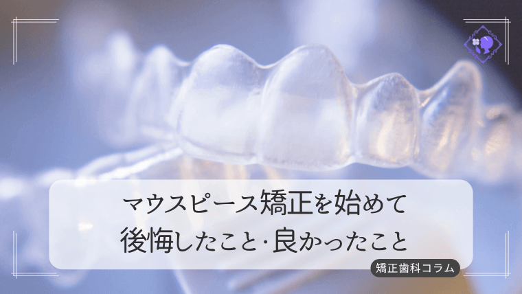 マウスピース矯正を始めて後悔したこと・良かったこと