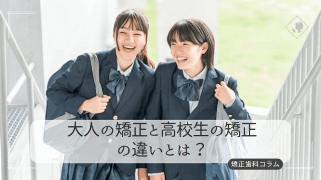大人の矯正と高校生の矯正の違いとは？