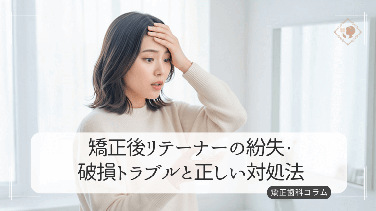 矯正後リテーナーの紛失・破損トラブルと正しい対処法