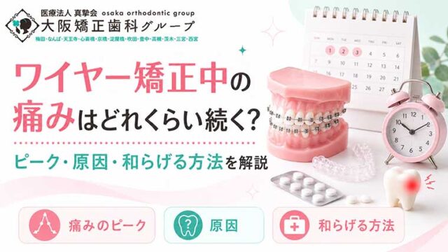 ワイヤー矯正中の痛みはどれくらい続く？ピーク・原因・和らげる方法を解説