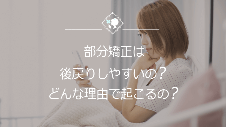 部分矯正は後戻りしやすいの？どんな理由で起こるの？