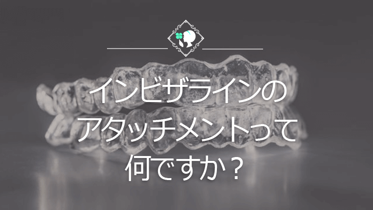 インビザラインのアタッチメントって何ですか？